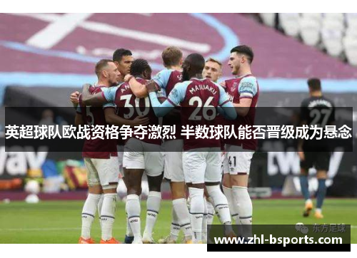 英超球队欧战资格争夺激烈 半数球队能否晋级成为悬念