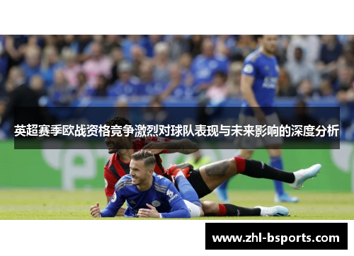 英超赛季欧战资格竞争激烈对球队表现与未来影响的深度分析