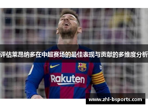 评估莱昂纳多在中超赛场的最佳表现与贡献的多维度分析