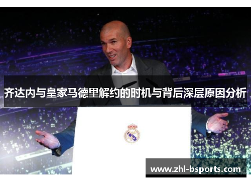 齐达内与皇家马德里解约的时机与背后深层原因分析