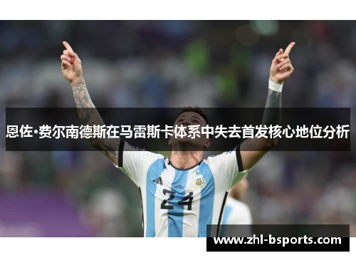 恩佐·费尔南德斯在马雷斯卡体系中失去首发核心地位分析 恩佐·费尔南德斯在马雷斯卡体系中失去首发核心地位分析