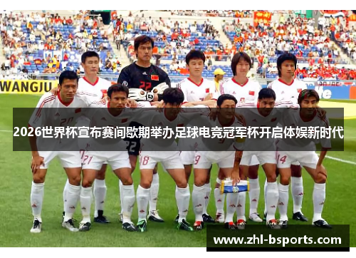 2026世界杯宣布赛间歇期举办足球电竞冠军杯开启体娱新时代 2026世界杯宣布赛间歇期举办足球电竞冠军杯开启体娱新时代