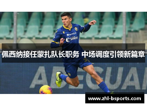 佩西纳接任蒙扎队长职务 中场调度引领新篇章 佩西纳接任蒙扎队长职务 中场调度引领新篇章