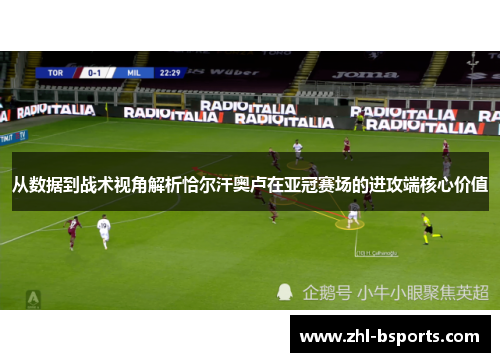 从数据到战术视角解析恰尔汗奥卢在亚冠赛场的进攻端核心价值 从数据到战术视角解析恰尔汗奥卢在亚冠赛场的进攻端核心价值